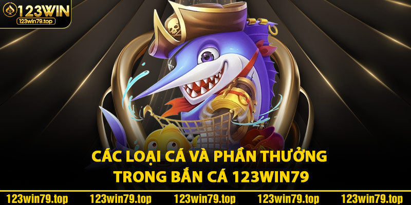 Các Loại Cá Và Phần Thưởng Trong Bắn Cá 123Win79