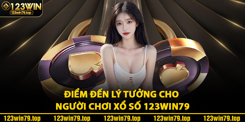 Điểm Đến Lý Tưởng Cho Người Chơi Xổ Số 123Win79