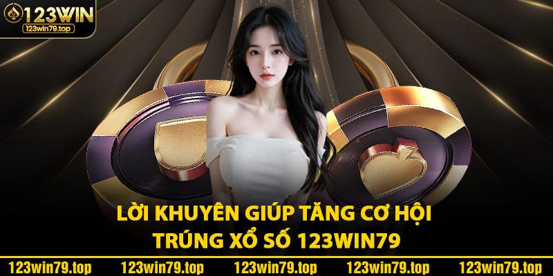 Lời Khuyên Giúp Tăng Cơ Hội Trúng Xổ Số 123Win79