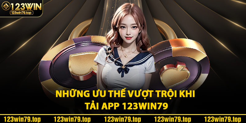 Những Ưu Thế Vượt Trội Khi Tải App 123Win79